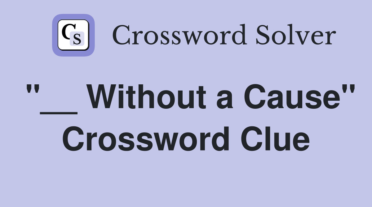 "__ Without a Cause" Crossword Clue