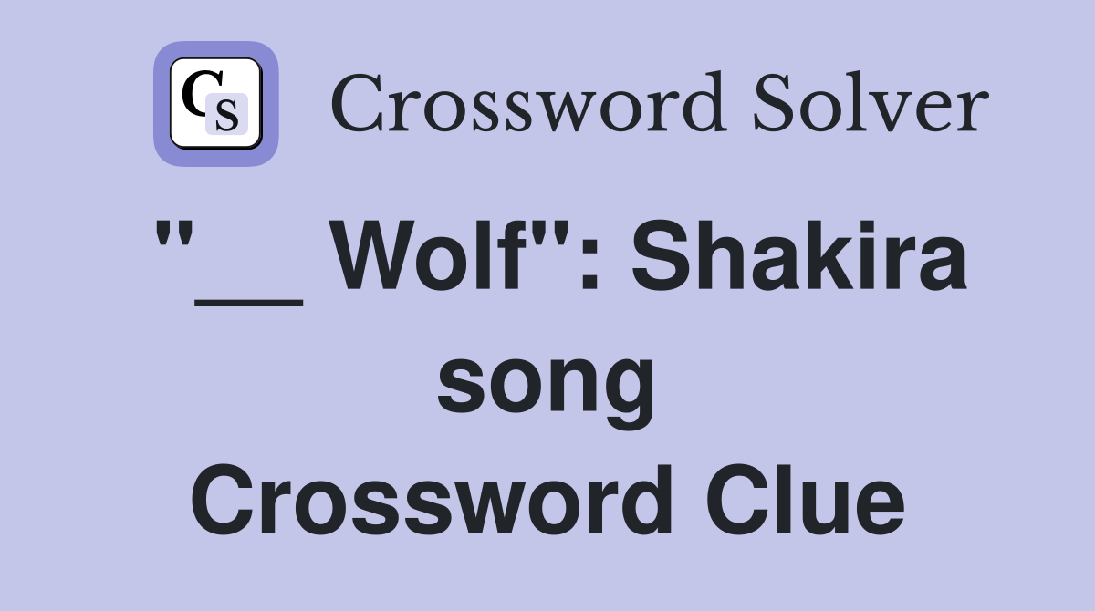 "__ Wolf": Shakira song Crossword Clue