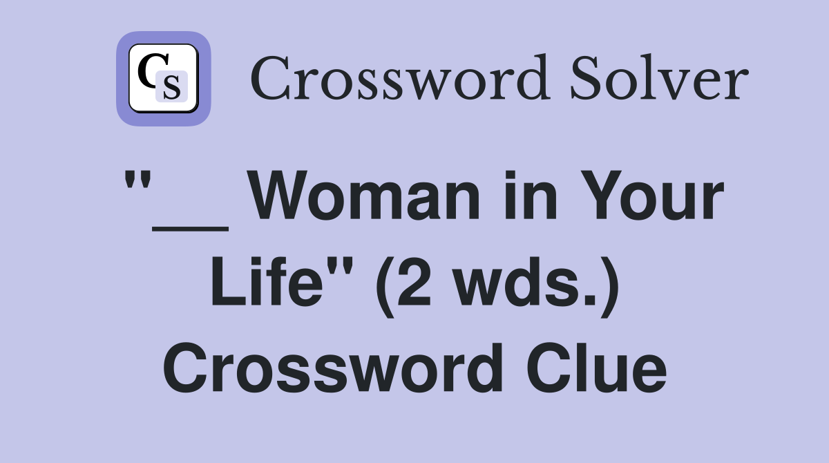 "__ Woman in Your Life" (2 wds.) Crossword Clue