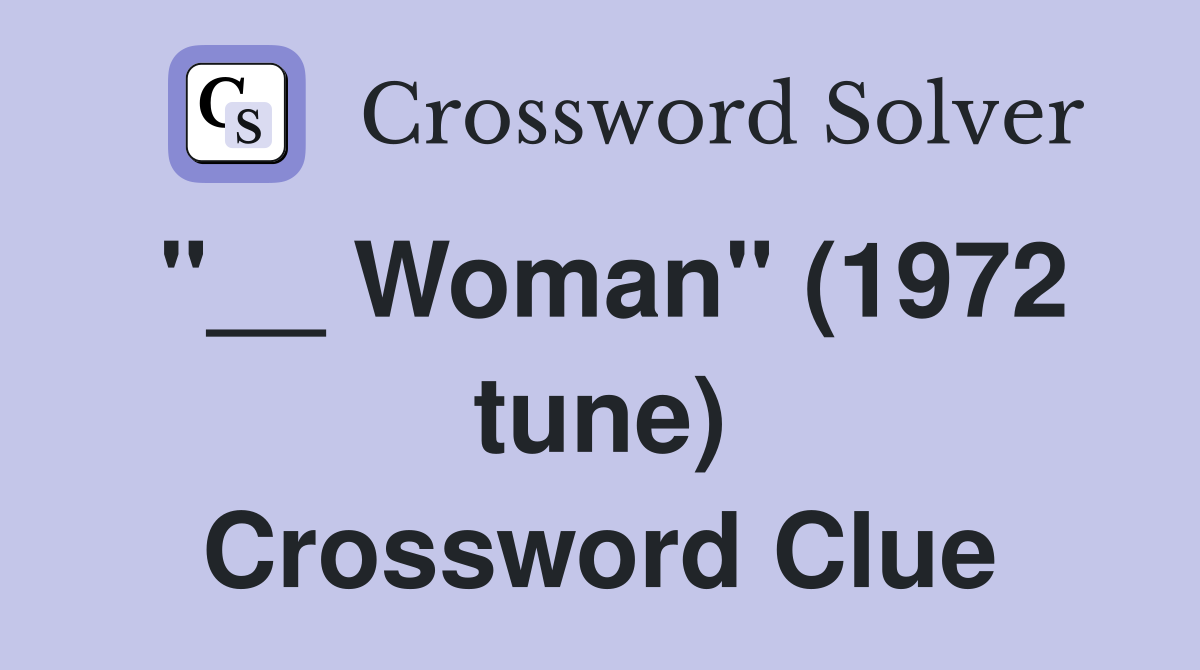 "__ Woman" (1972 tune) Crossword Clue