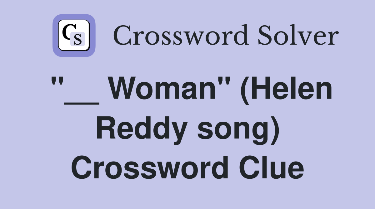 "__ Woman" (Helen Reddy song) Crossword Clue