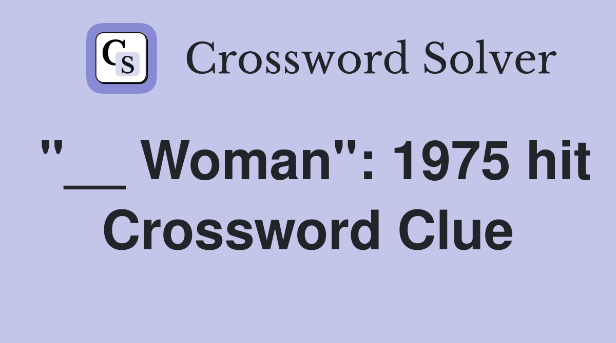 "__ Woman": 1975 hit Crossword Clue