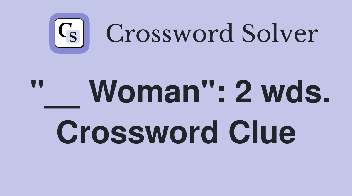 "__ Woman": 2 wds. Crossword Clue