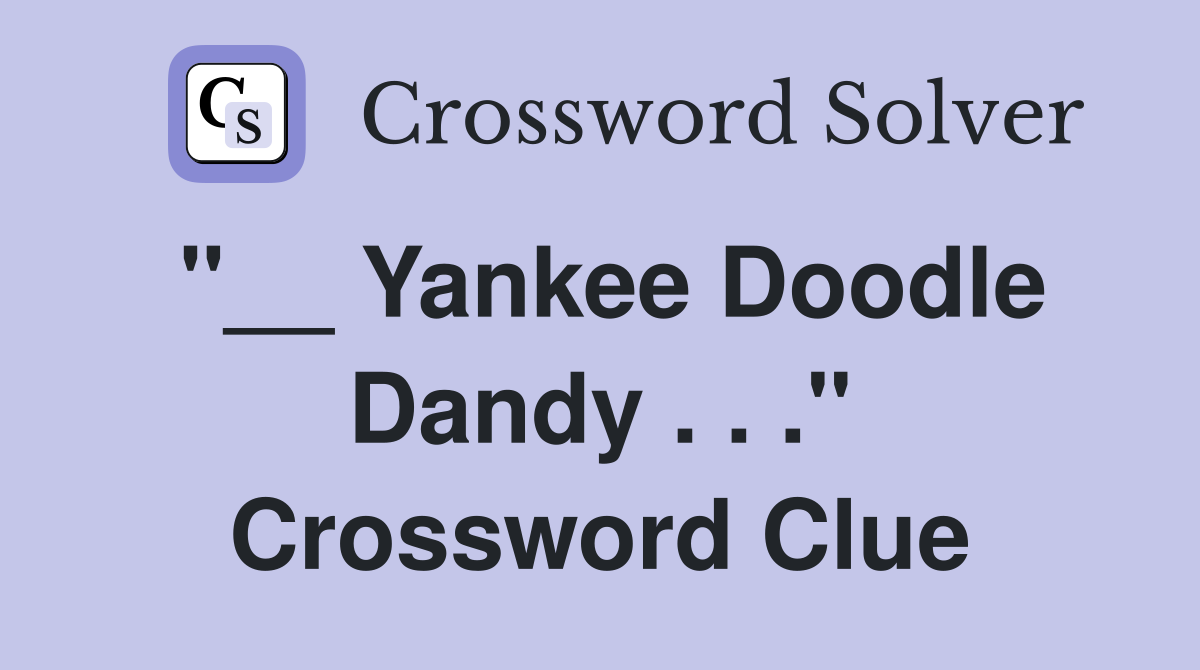 "__ Yankee Doodle Dandy . . ." Crossword Clue