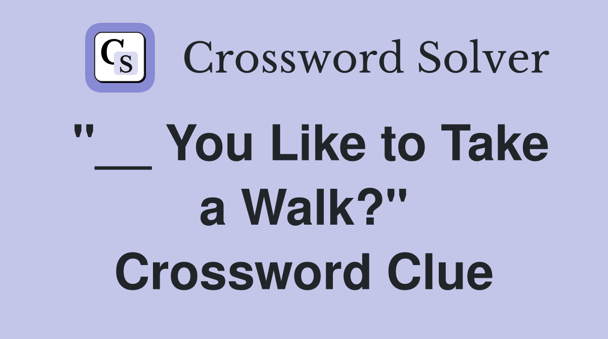 "__ You Like to Take a Walk?" Crossword Clue