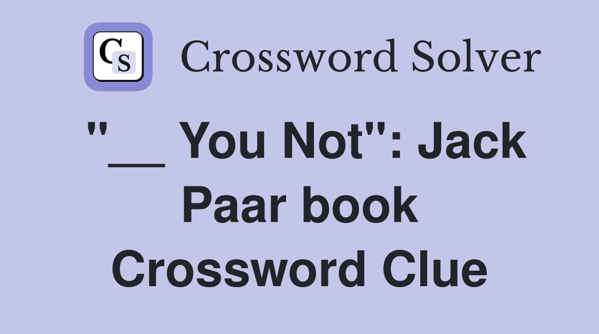 "__ You Not": Jack Paar book Crossword Clue