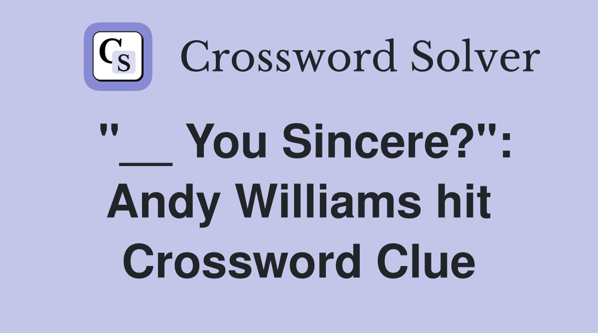 "__ You Sincere?": Andy Williams hit Crossword Clue
