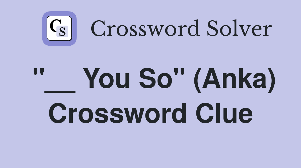 "__ You So" (Anka) Crossword Clue
