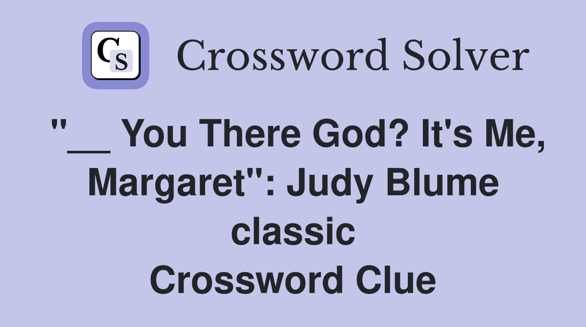"__ You There God? It's Me, Margaret": Judy Blume classic Crossword Clue