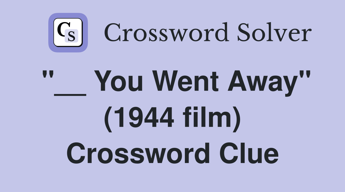 "__ You Went Away" (1944 film) Crossword Clue