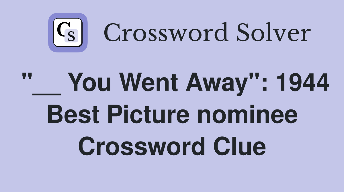 "__ You Went Away": 1944 Best Picture nominee Crossword Clue