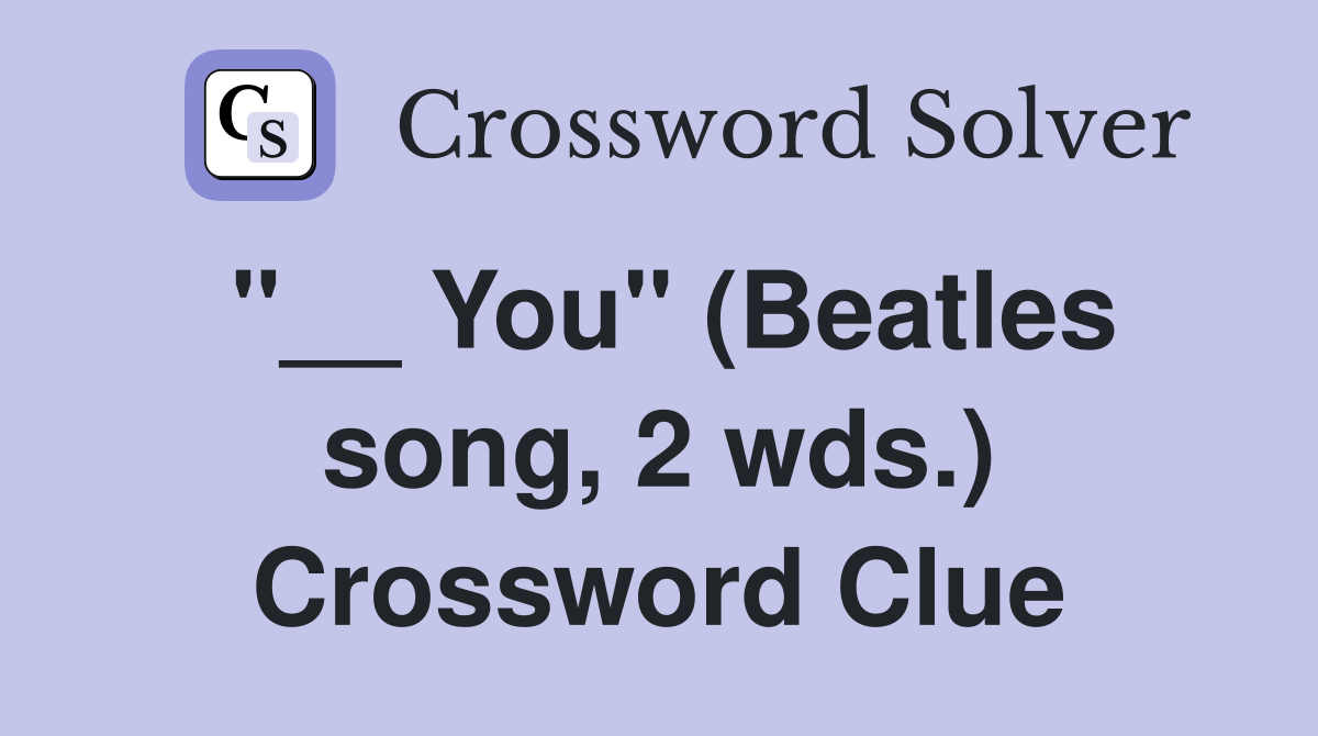"__ You" (Beatles song, 2 wds.) Crossword Clue