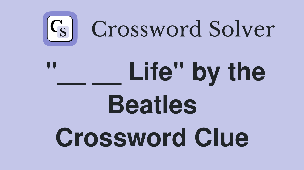 "__ __ Life" by the Beatles Crossword Clue