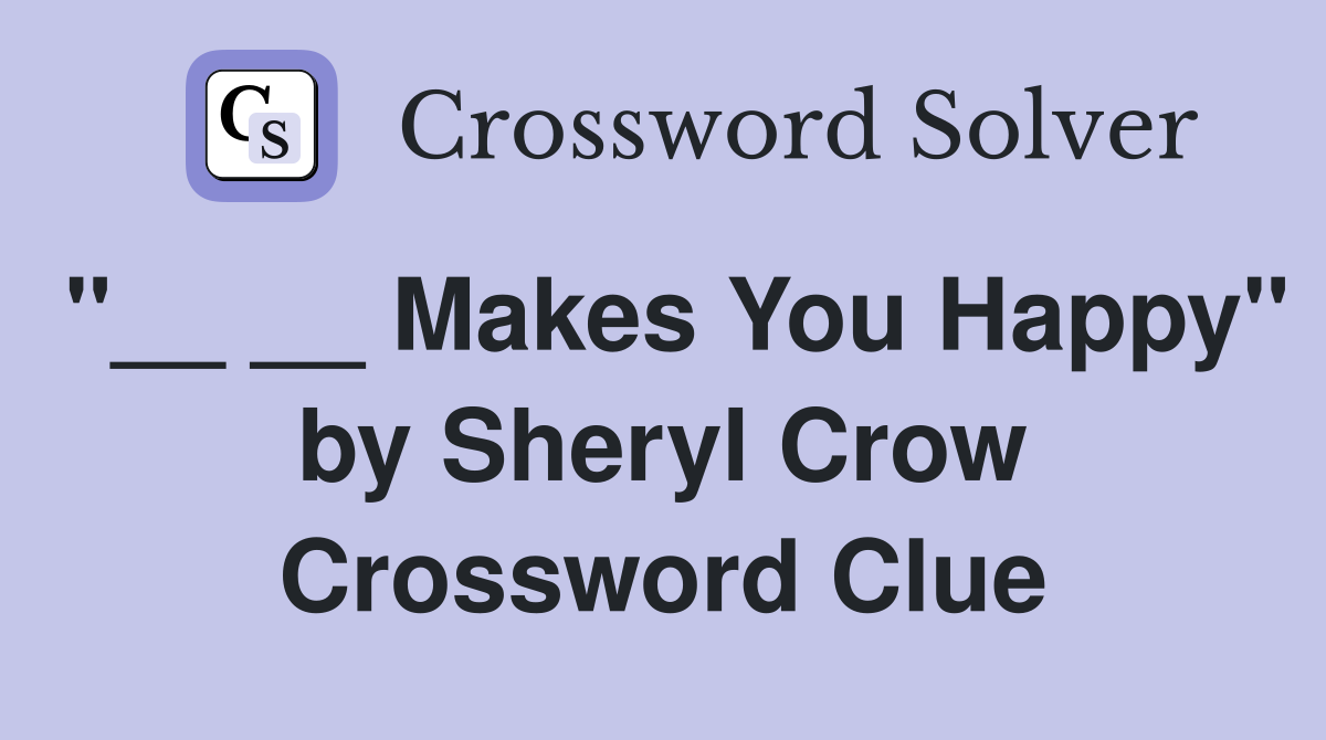"__ __ Makes You Happy" by Sheryl Crow Crossword Clue