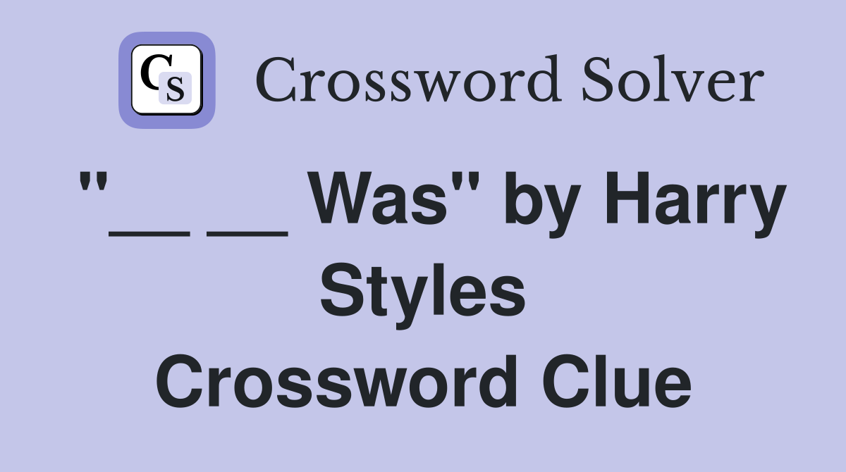 "__ __ Was" by Harry Styles Crossword Clue
