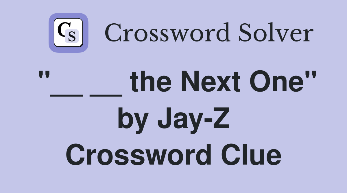 "__ __ the Next One" by Jay-Z Crossword Clue