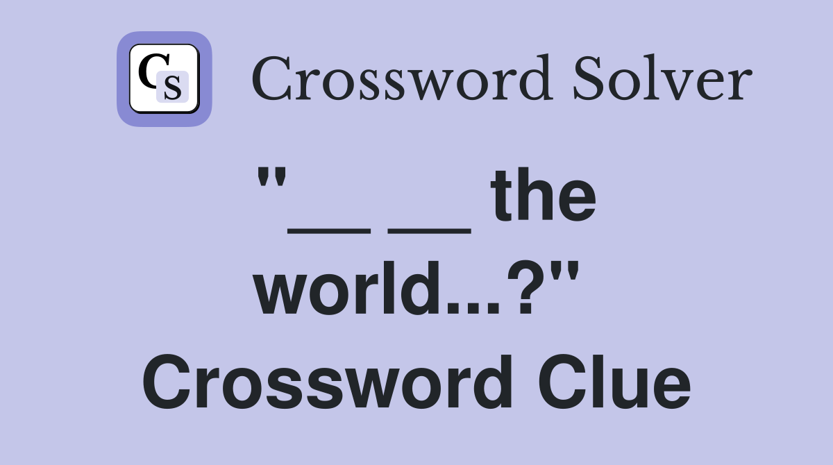 "__ __ the world...?" Crossword Clue