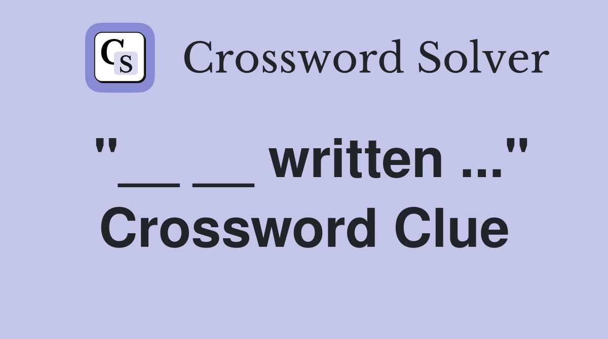 "__ __ written ..." Crossword Clue