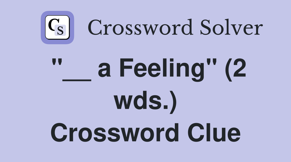 "__ a Feeling" (2 wds.) Crossword Clue