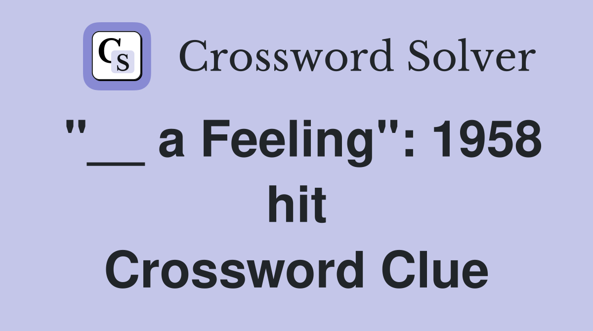 "__ a Feeling": 1958 hit Crossword Clue