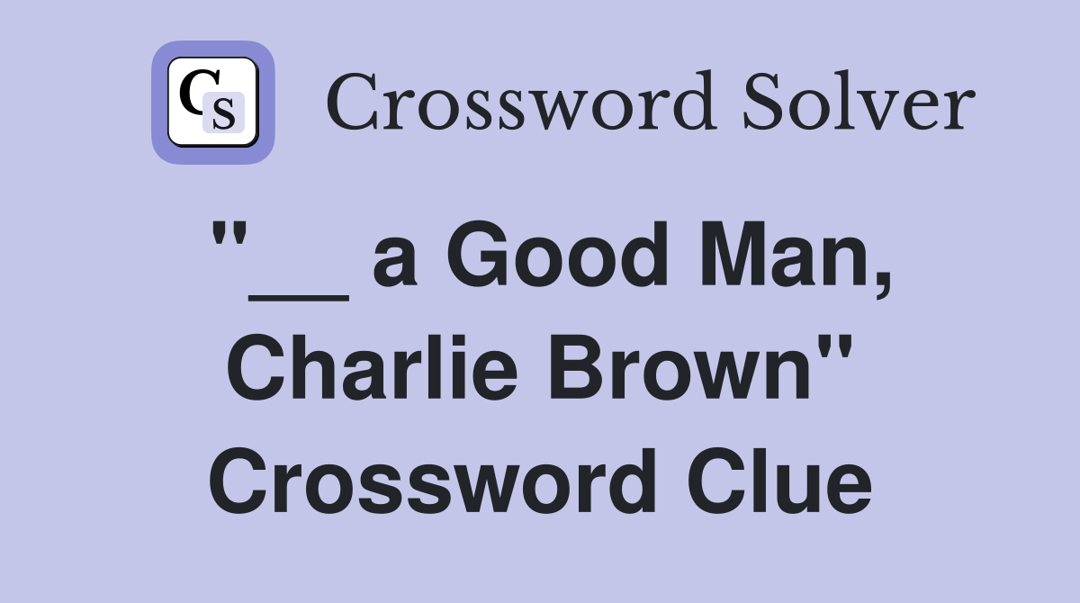 "__ a Good Man, Charlie Brown" Crossword Clue
