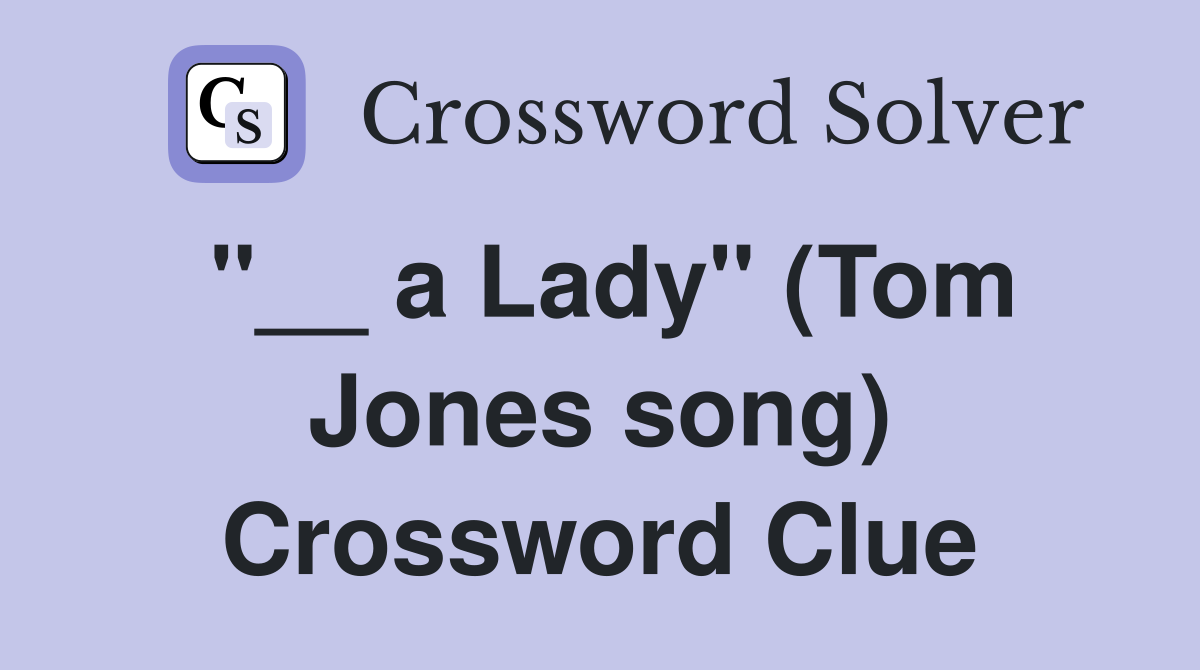 "__ a Lady" (Tom Jones song) Crossword Clue