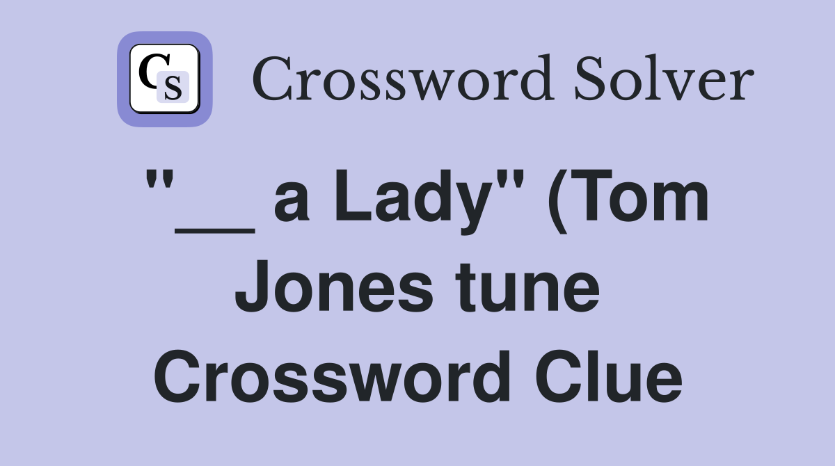 a Lady quot (Tom Jones tune) Crossword Clue Answers Crossword Solver a Lady quot (Tom Jones tune) Crossword Clue Answers Crossword Solver