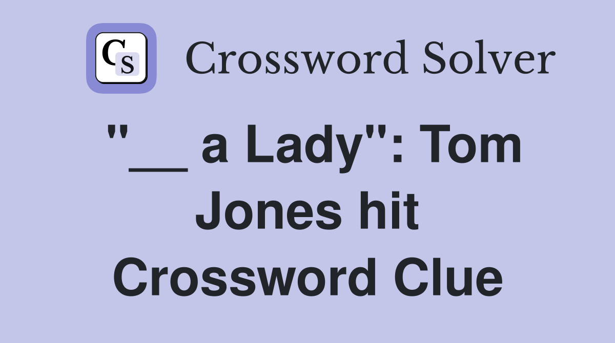 "__ a Lady": Tom Jones hit Crossword Clue
