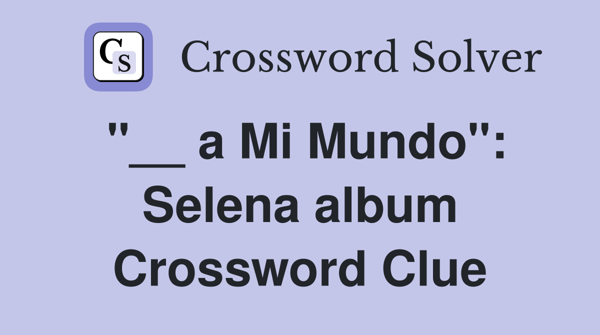 "__ a Mi Mundo": Selena album Crossword Clue