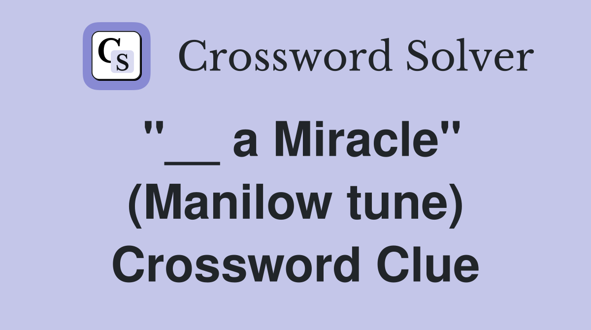 "__ a Miracle" (Manilow tune) Crossword Clue