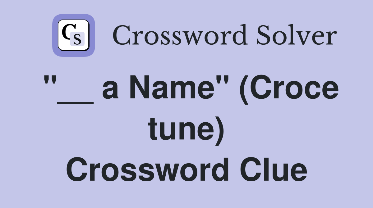 "__ a Name" (Croce tune) Crossword Clue