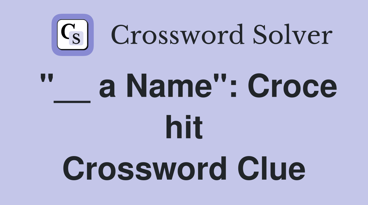 "__ a Name": Croce hit Crossword Clue