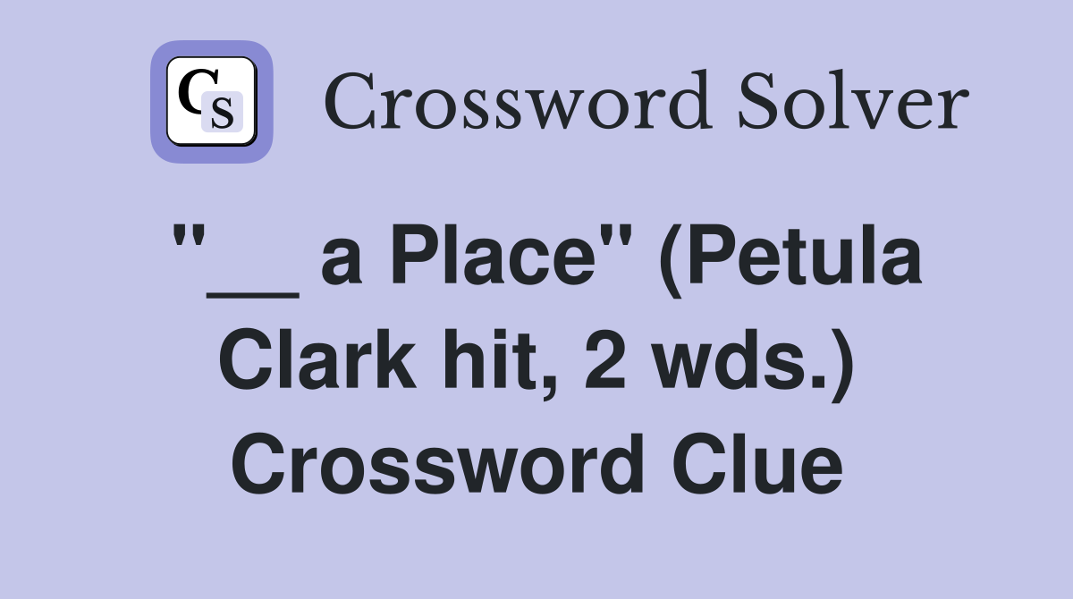"__ a Place" (Petula Clark hit, 2 wds.) Crossword Clue