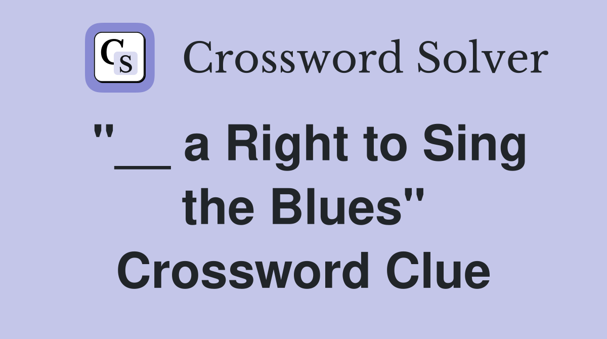 "__ a Right to Sing the Blues" Crossword Clue