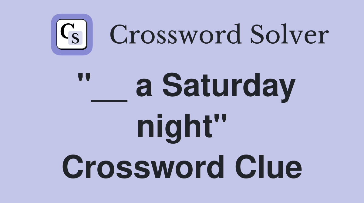 "__ a Saturday night" Crossword Clue