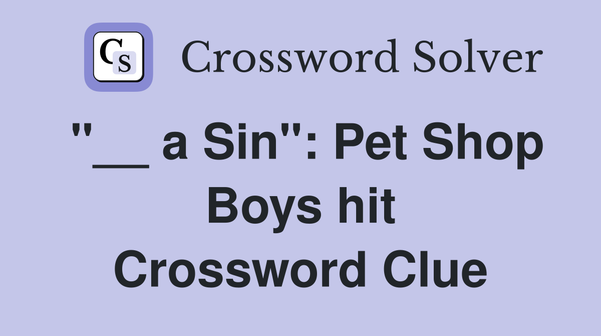 "__ a Sin": Pet Shop Boys hit Crossword Clue
