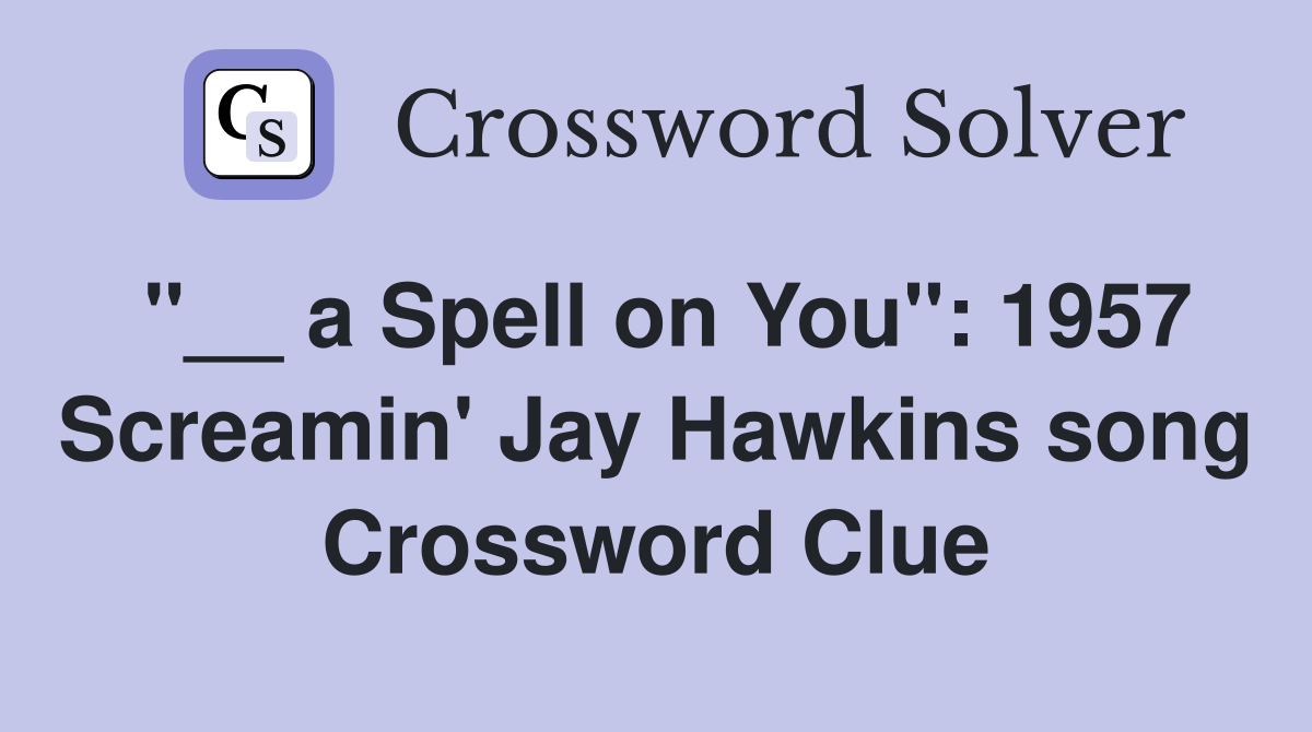 "__ a Spell on You": 1957 Screamin' Jay Hawkins song Crossword Clue