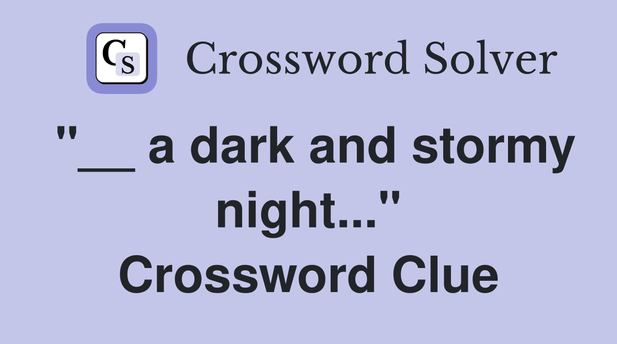 "__ a dark and stormy night..." Crossword Clue