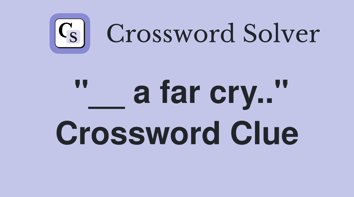 "__ a far cry.." Crossword Clue