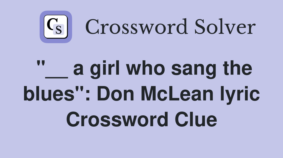 "__ a girl who sang the blues": Don McLean lyric Crossword Clue