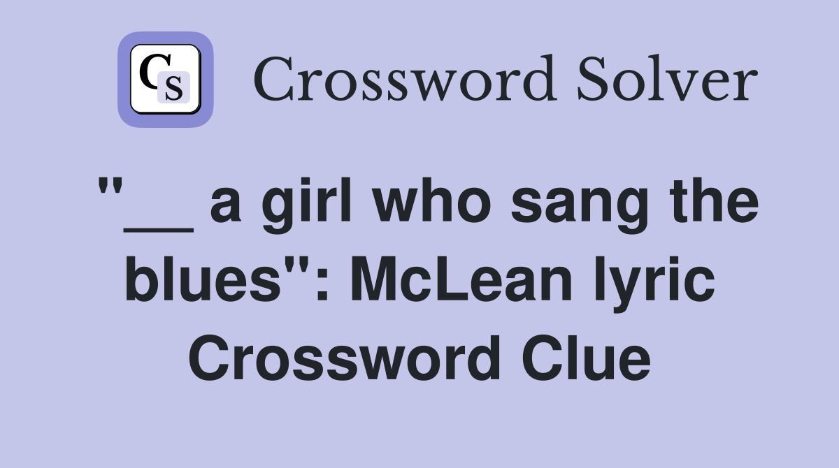 "__ a girl who sang the blues": McLean lyric Crossword Clue