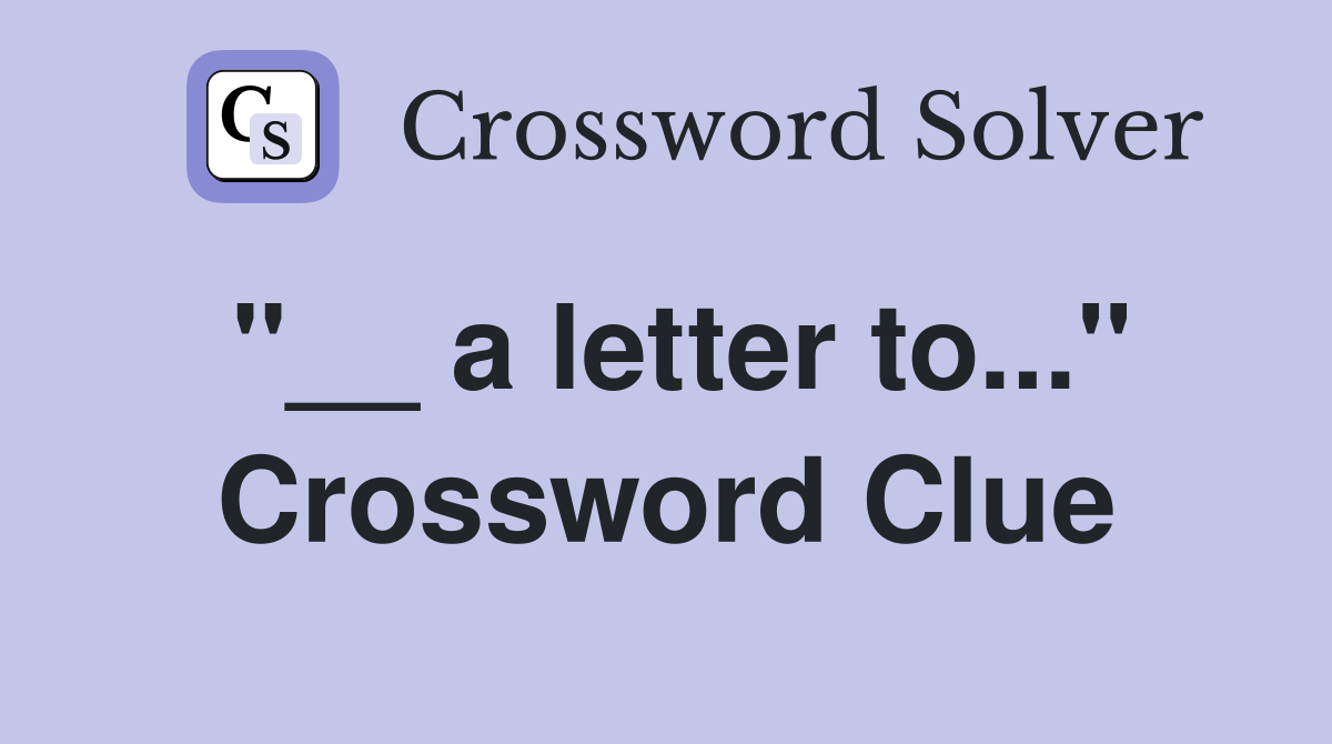 "__ a letter to..." Crossword Clue