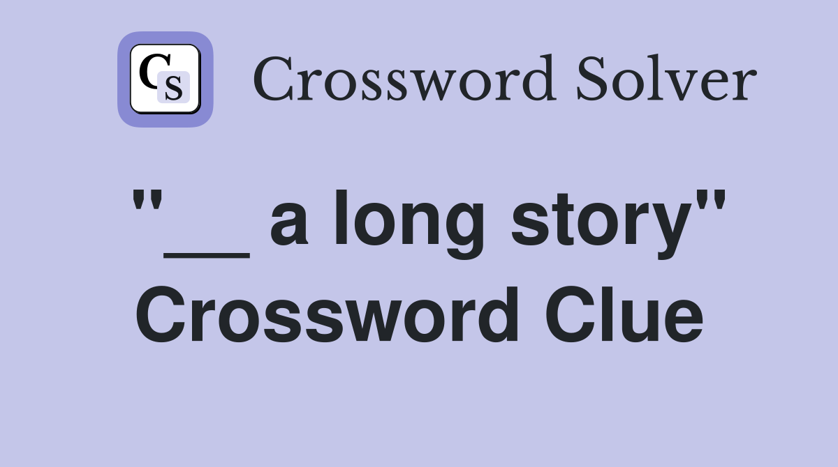 "__ a long story" Crossword Clue