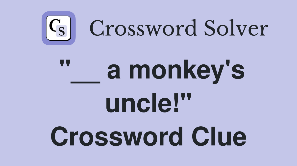 "__ a monkey's uncle!" Crossword Clue