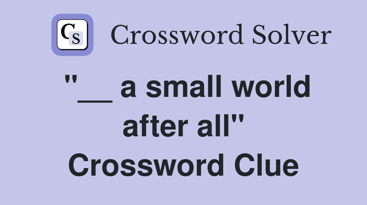 "__ a small world after all" Crossword Clue