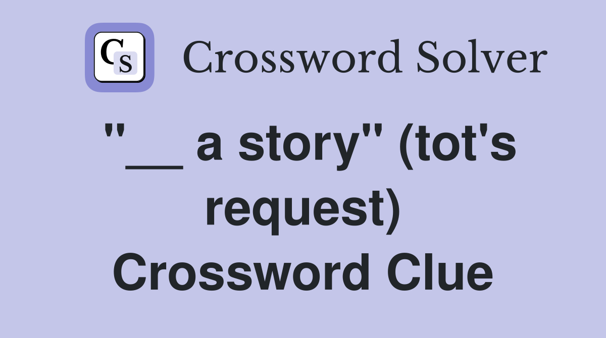 "__ a story" (tot's request) Crossword Clue
