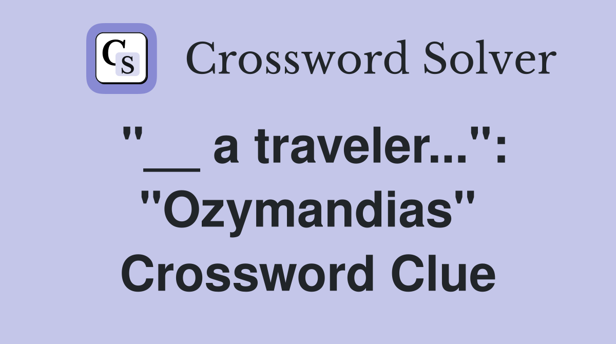 "__ a traveler...": "Ozymandias" Crossword Clue