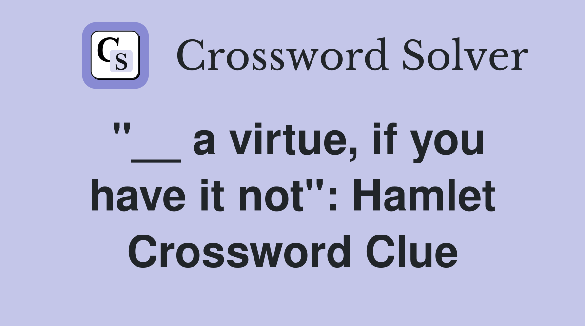 "__ a virtue, if you have it not": Hamlet Crossword Clue