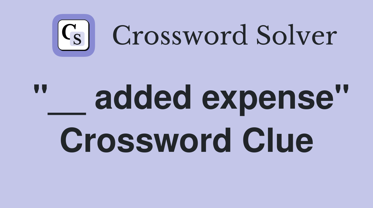 "__ added expense" Crossword Clue