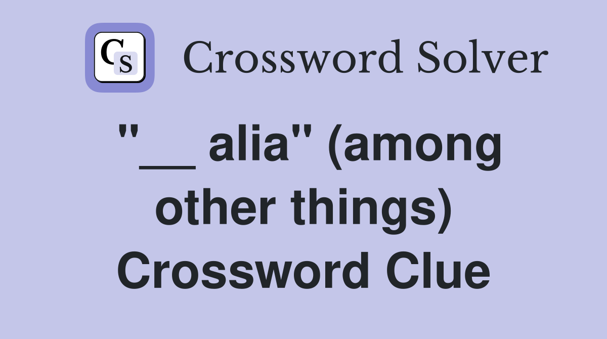 "__ alia" (among other things) Crossword Clue